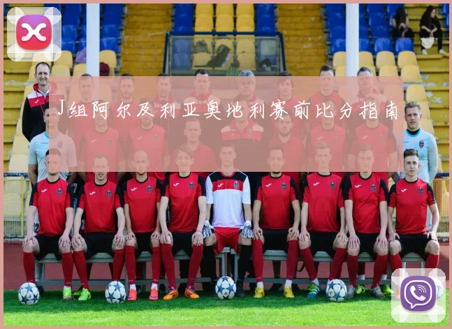 J组阿尔及利亚奥地利赛前比分指南