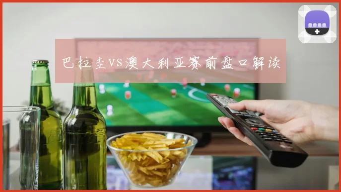 巴拉圭vs澳大利亚赛前盘口解读