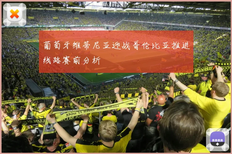 葡萄牙维蒂尼亚迎战哥伦比亚推进线路赛前分析