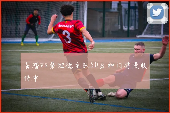 黄潜vs桑坦德主队50分钟门将没收传中