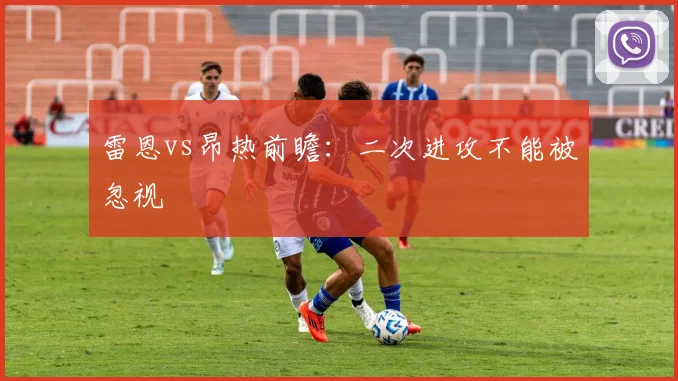 雷恩vs昂热前瞻：二次进攻不能被忽视