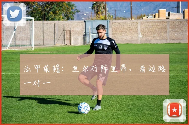 法甲前瞻：里尔对阵里昂，看边路一对一