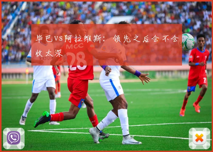 毕巴vs阿拉维斯：领先之后会不会收太深